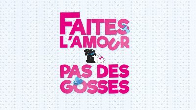 HUMOUR : FAITES L&rsquo;AMOUR PAS DES GOSSES